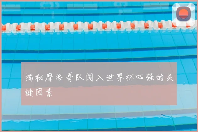 揭秘摩洛哥队闯入世界杯四强的关键因素